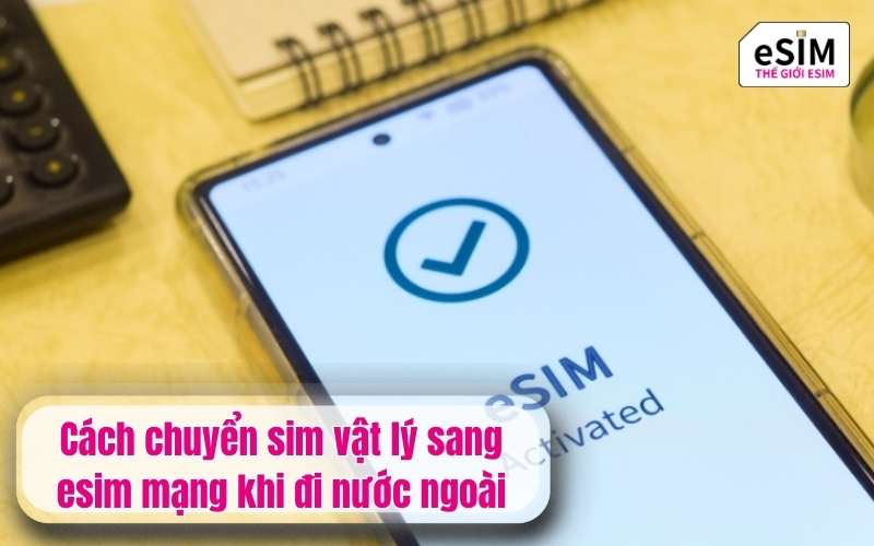 Cách chuyển sim vật lý sang esim mạng khi đi nước ngoài